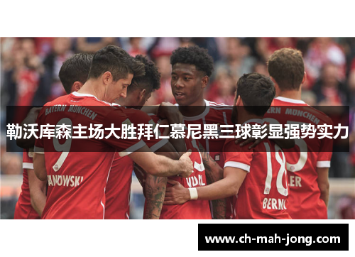 勒沃库森主场大胜拜仁慕尼黑三球彰显强势实力