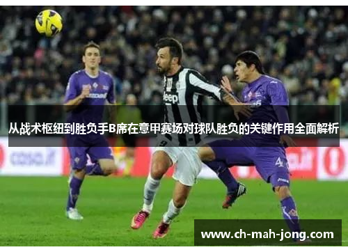 从战术枢纽到胜负手B席在意甲赛场对球队胜负的关键作用全面解析