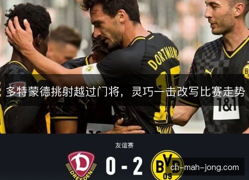 多特蒙德挑射越过门将，灵巧一击改写比赛走势